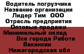 Водитель погрузчика › Название организации ­ Лидер Тим, ООО › Отрасль предприятия ­ Оптовые продажи › Минимальный оклад ­ 23 401 - Все города Работа » Вакансии   . Нижегородская обл.